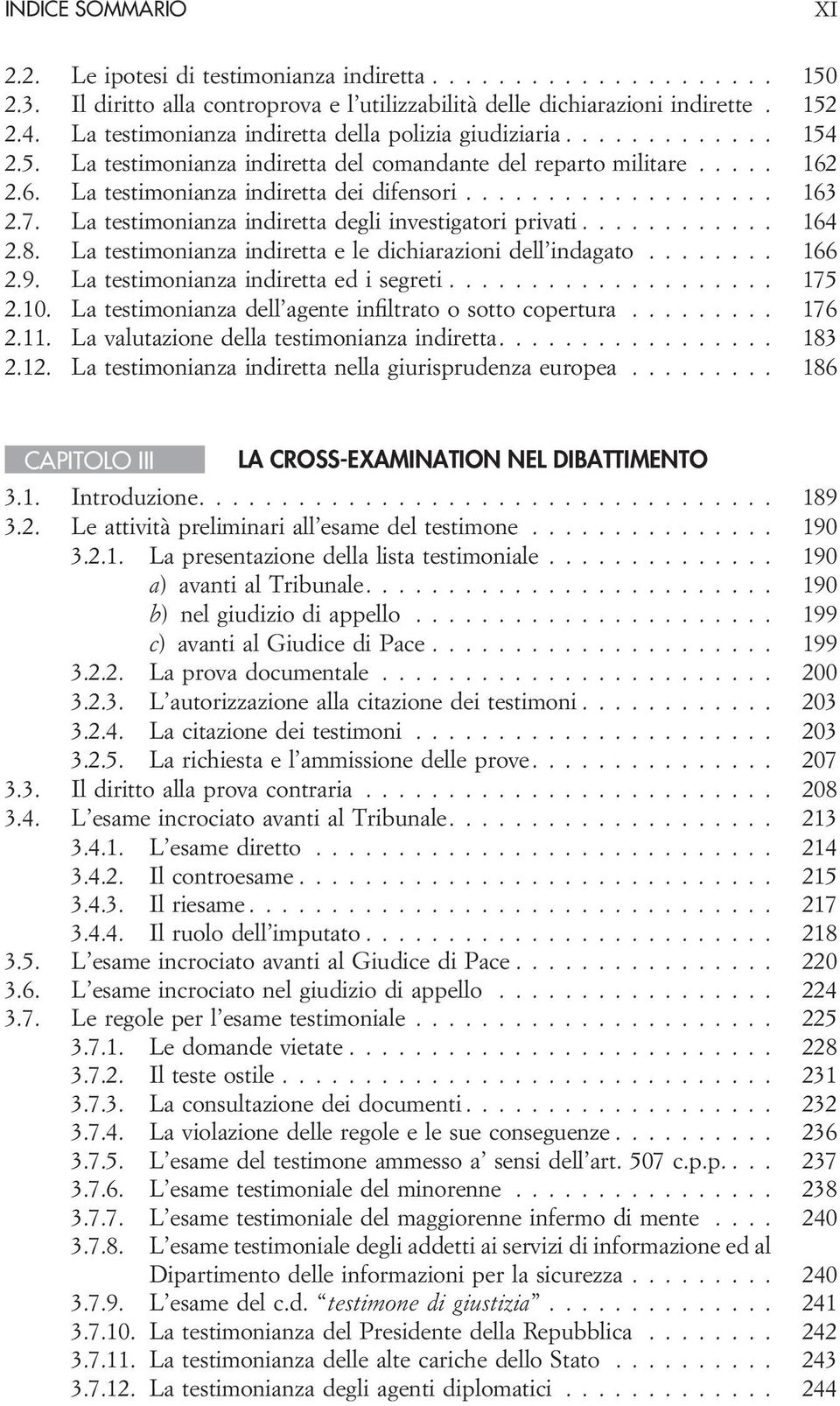 7. La testimonianza indiretta degli investigatori privati............ 164 2.8. La testimonianza indiretta e le dichiarazioni dell indagato........ 166 2.9. La testimonianza indiretta ed i segreti.