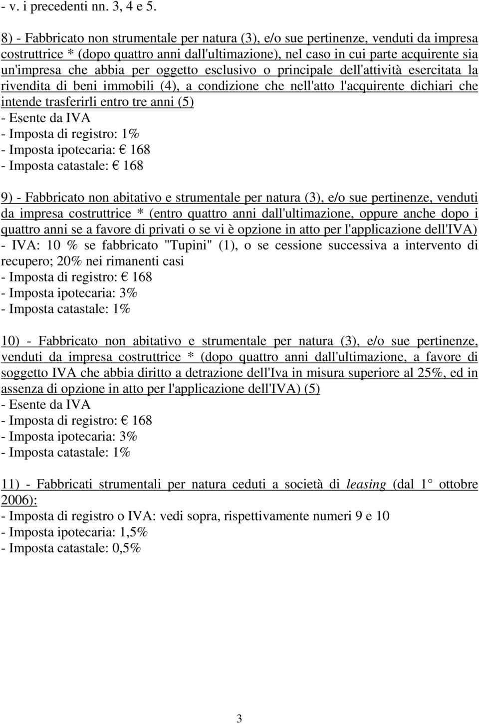 per oggetto esclusivo o principale dell'attività esercitata la rivendita di beni immobili (4), a condizione che nell'atto l'acquirente dichiari che intende trasferirli entro tre anni (5) - Imposta di