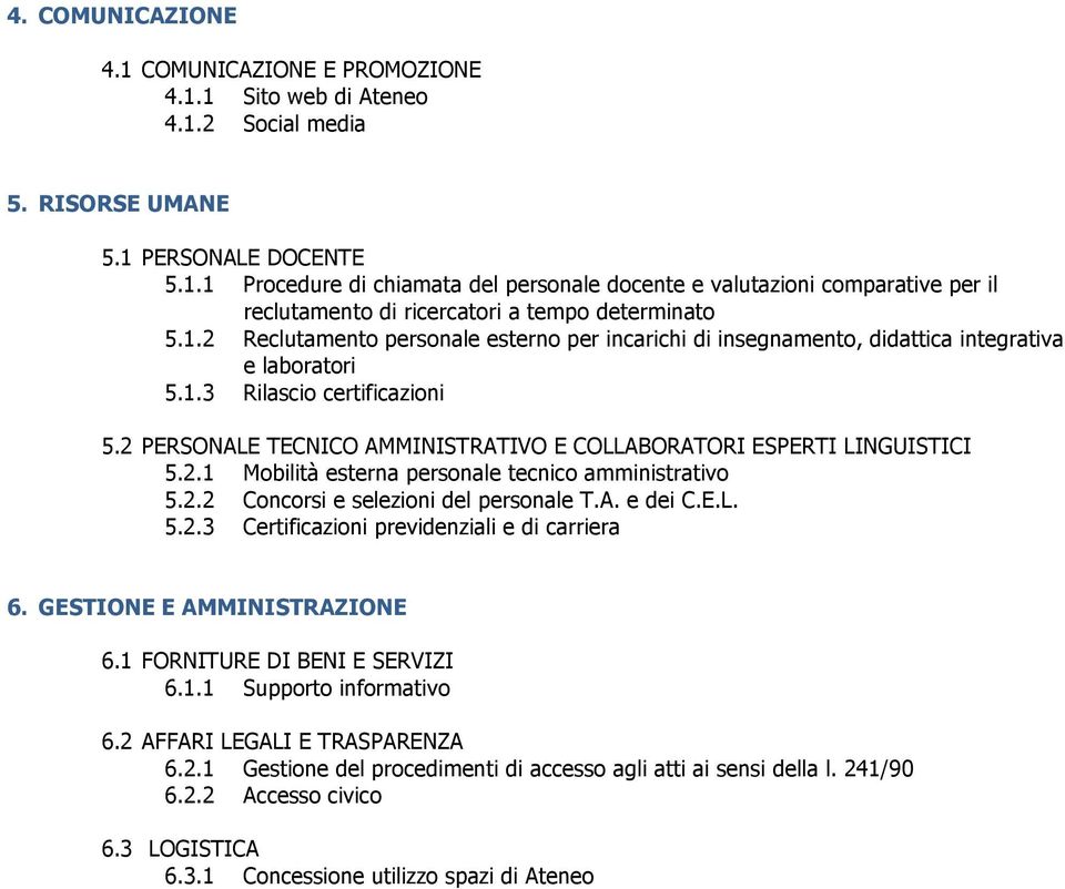 2 PERSONALE TECNICO AMMINISTRATIVO E COLLABORATORI ESPERTI LINGUISTICI 5.2.1 Mobilità esterna personale tecnico amministrativo 5.2.2 Concorsi e selezioni del personale T.A. e dei C.E.L. 5.2.3 Certificazioni previdenziali e di carriera 6.