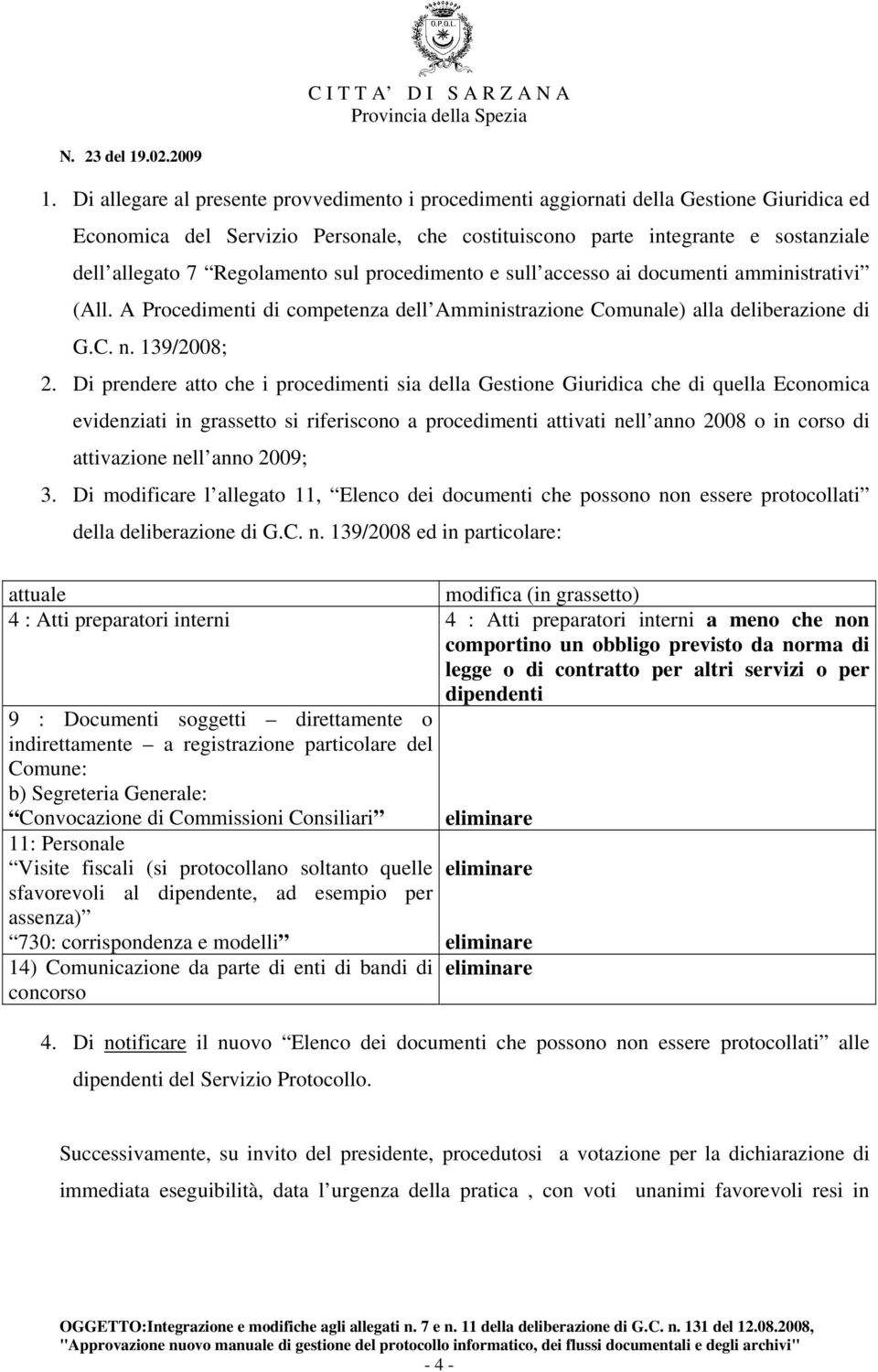 Regolamento sul procedimento e sull accesso ai documenti amministrativi (All. A Procedimenti di competenza dell Amministrazione Comunale) alla deliberazione di G.C. n. 139/2008; 2.