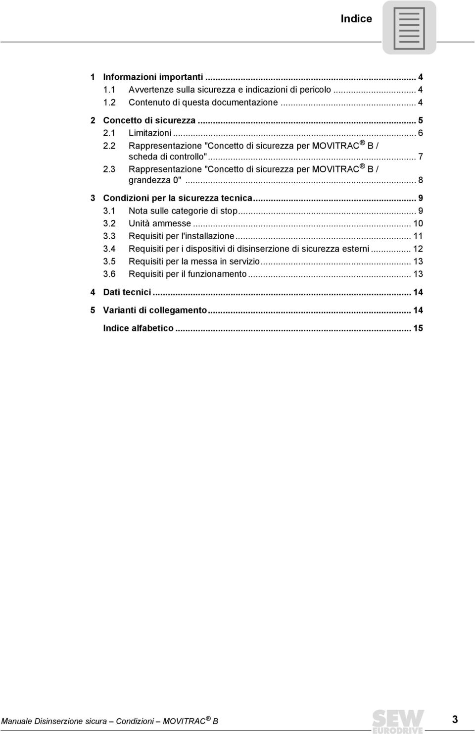 .. 9 3.1 Nota sulle categorie di stop... 9 3.2 Unità ammesse... 10 3.3 Requisiti per l'installazione... 11 3.4 Requisiti per i dispositivi di disinserzione di sicurezza esterni... 12 3.