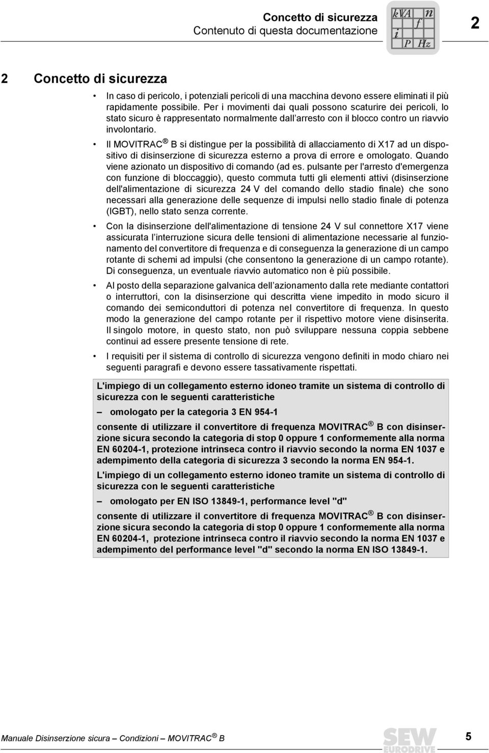 Il MOVITRAC B si distingue per la possibilità di allacciamento di X17 ad un dispositivo di disinserzione di sicurezza esterno a prova di errore e omologato.