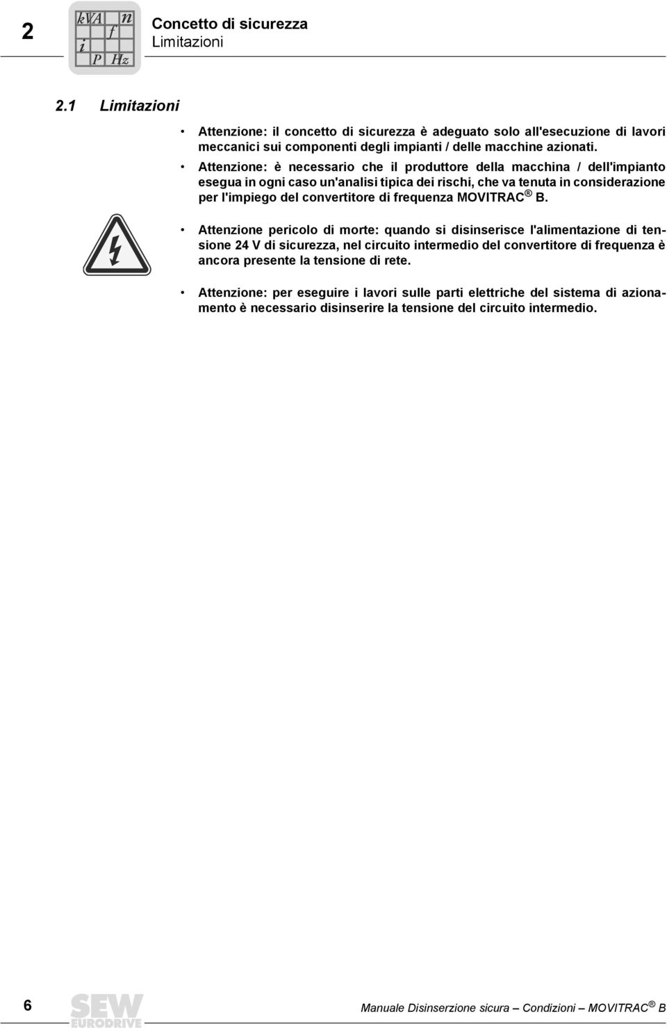 Attenzione: è necessario che il produttore della macchina / dell'impianto esegua in ogni caso un'analisi tipica dei rischi, che va tenuta in considerazione per l'impiego del convertitore di frequenza