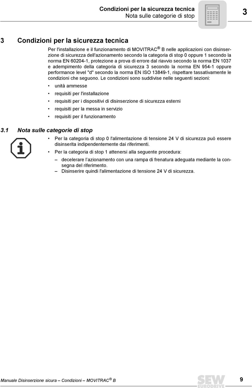 sicurezza 3 secondo la norma EN 954-1 oppure performance level "d" secondo la norma EN ISO 13849-1, rispettare tassativamente le condizioni che seguono.