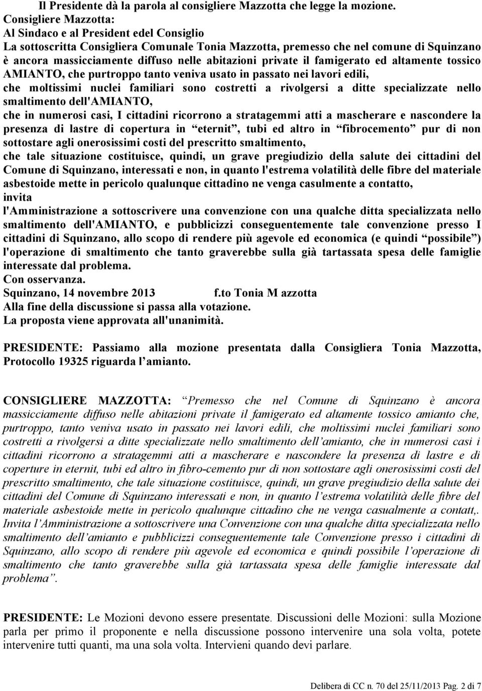 abitazioni private il famigerato ed altamente tossico AMIANTO, che purtroppo tanto veniva usato in passato nei lavori edili, che moltissimi nuclei familiari sono costretti a rivolgersi a ditte