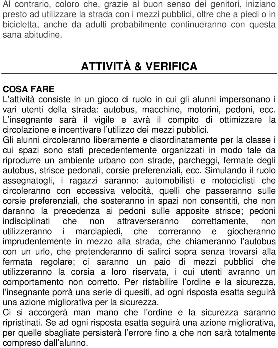 ATTIVITÀ & VERIFICA COSA FARE L attività consiste in un gioco di ruolo in cui gli alunni impersonano i vari utenti della strada: autobus, macchine, motorini, pedoni, ecc.