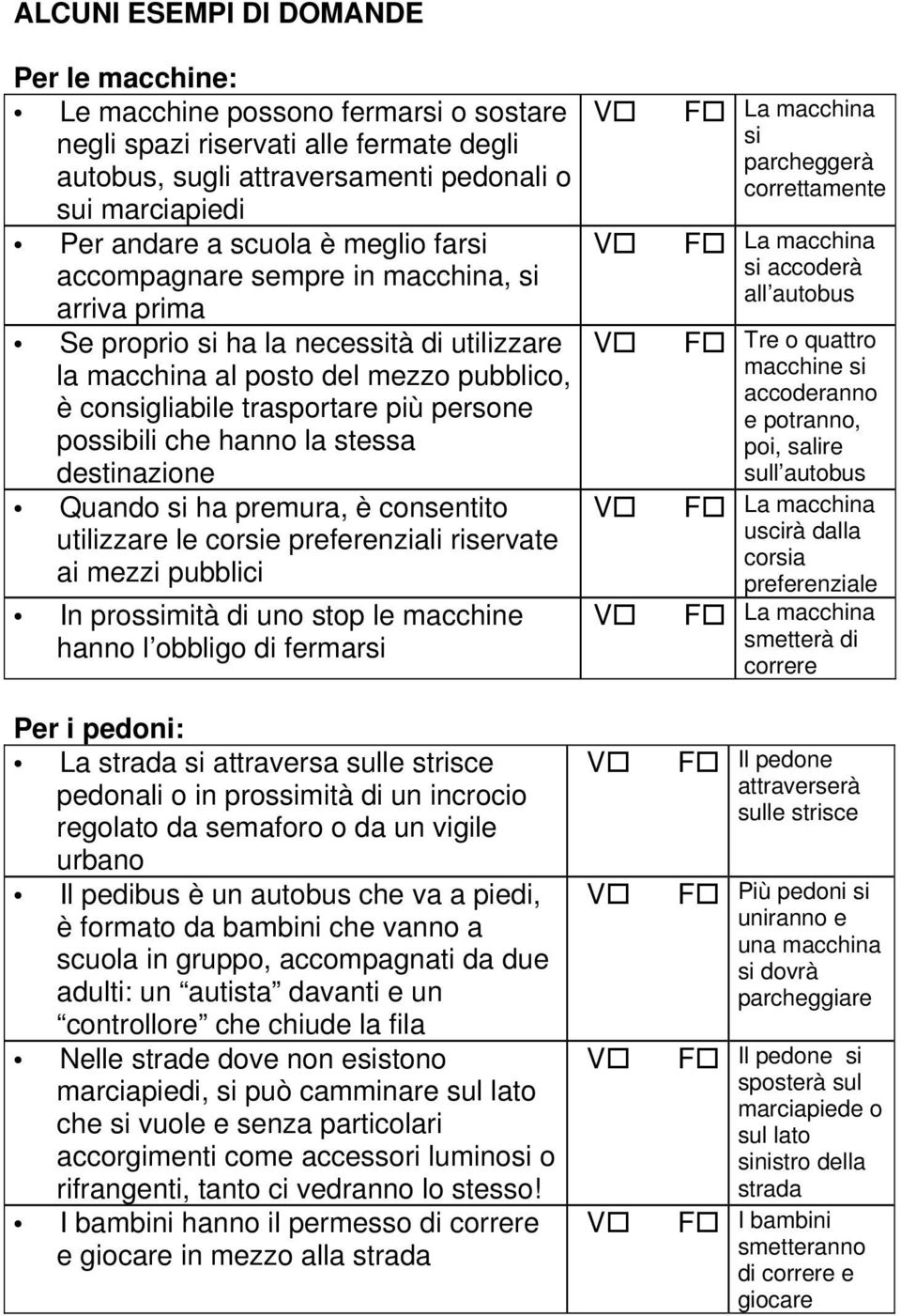 che hanno la stessa destinazione Quando si ha premura, è consentito utilizzare le corsie preferenziali riservate ai mezzi pubblici In prossimità di uno stop le macchine hanno l obbligo di fermarsi