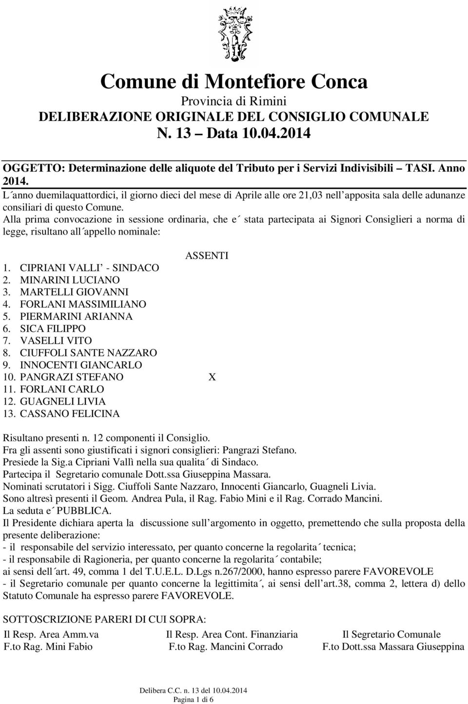 Alla prima convocazione in sessione ordinaria, che e stata partecipata ai Signori Consiglieri a norma di legge, risultano all appello nominale: ASSENTI 1. CIPRIANI VALLI - SINDACO 2.