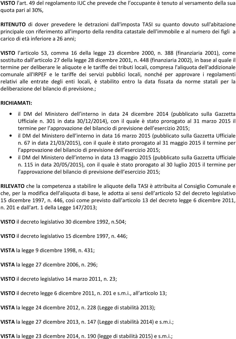 principale con riferimento all'importo della rendita catastale dell'immobile e al numero dei figli a carico di età inferiore a 26 anni; VISTO l articolo 53, comma 16 della legge 23 dicembre 2000, n.