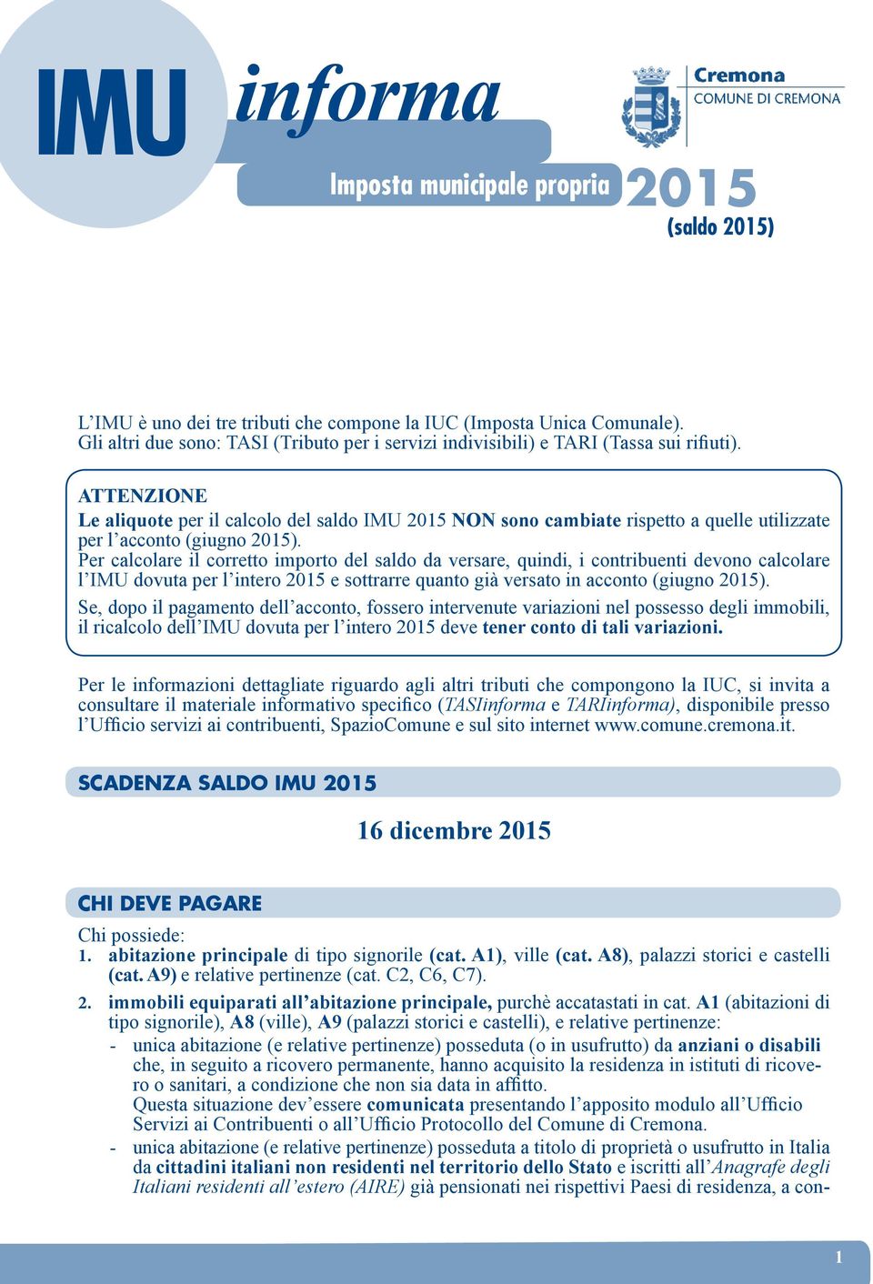 ATTENZIONE Le aliquote per il calcolo del saldo IMU 2015 non sono cambiate rispetto a quelle utilizzate per l acconto (giugno 2015).