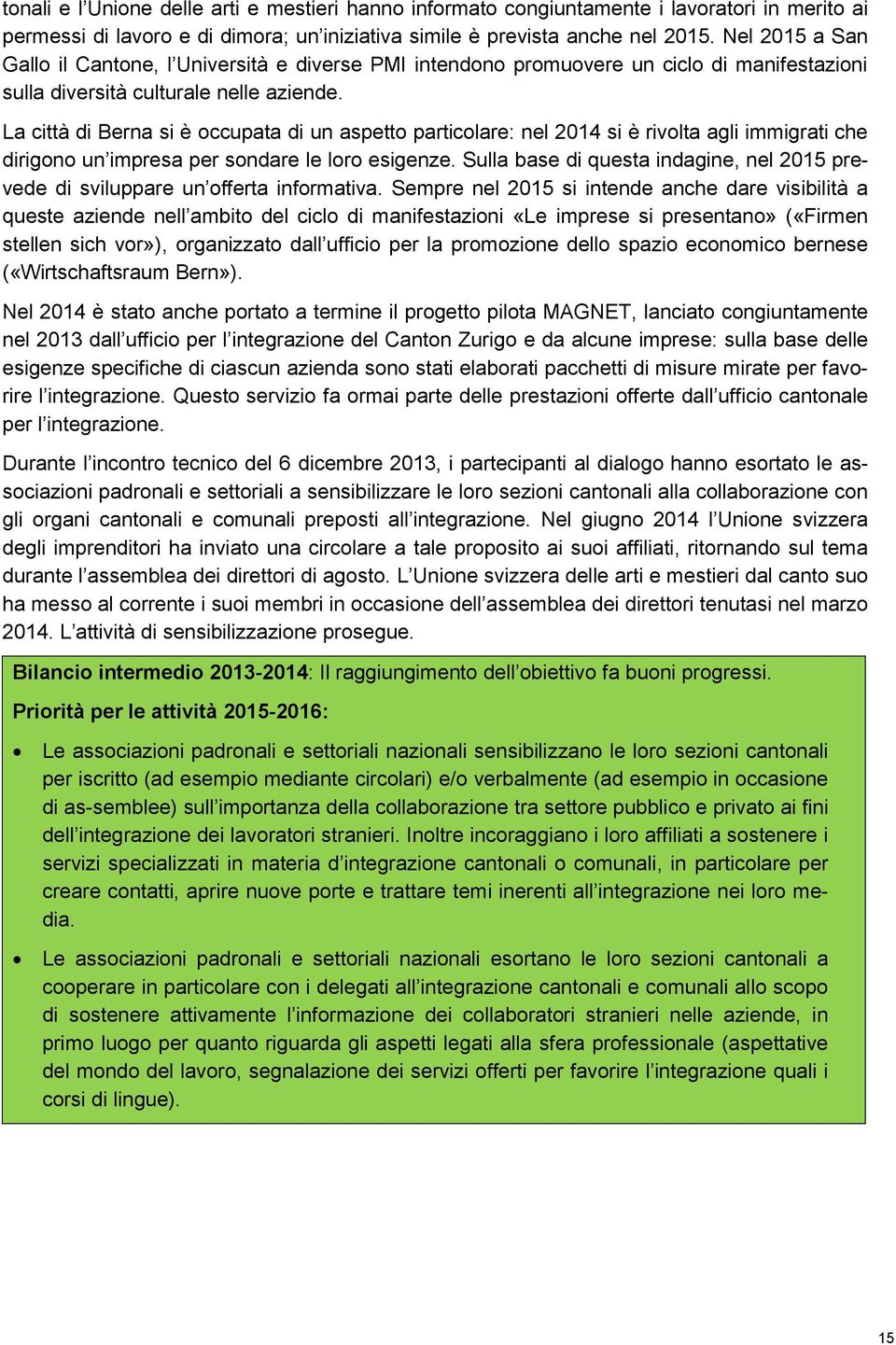 La città di Berna si è occupata di un aspetto particolare: nel 2014 si è rivolta agli immigrati che dirigono un impresa per sondare le loro esigenze.