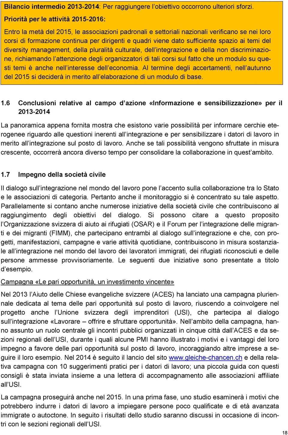 sufficiente spazio ai temi del diversity management, della pluralità culturale, dell integrazione e della non discriminazione, richiamando l attenzione degli organizzatori di tali corsi sul fatto che