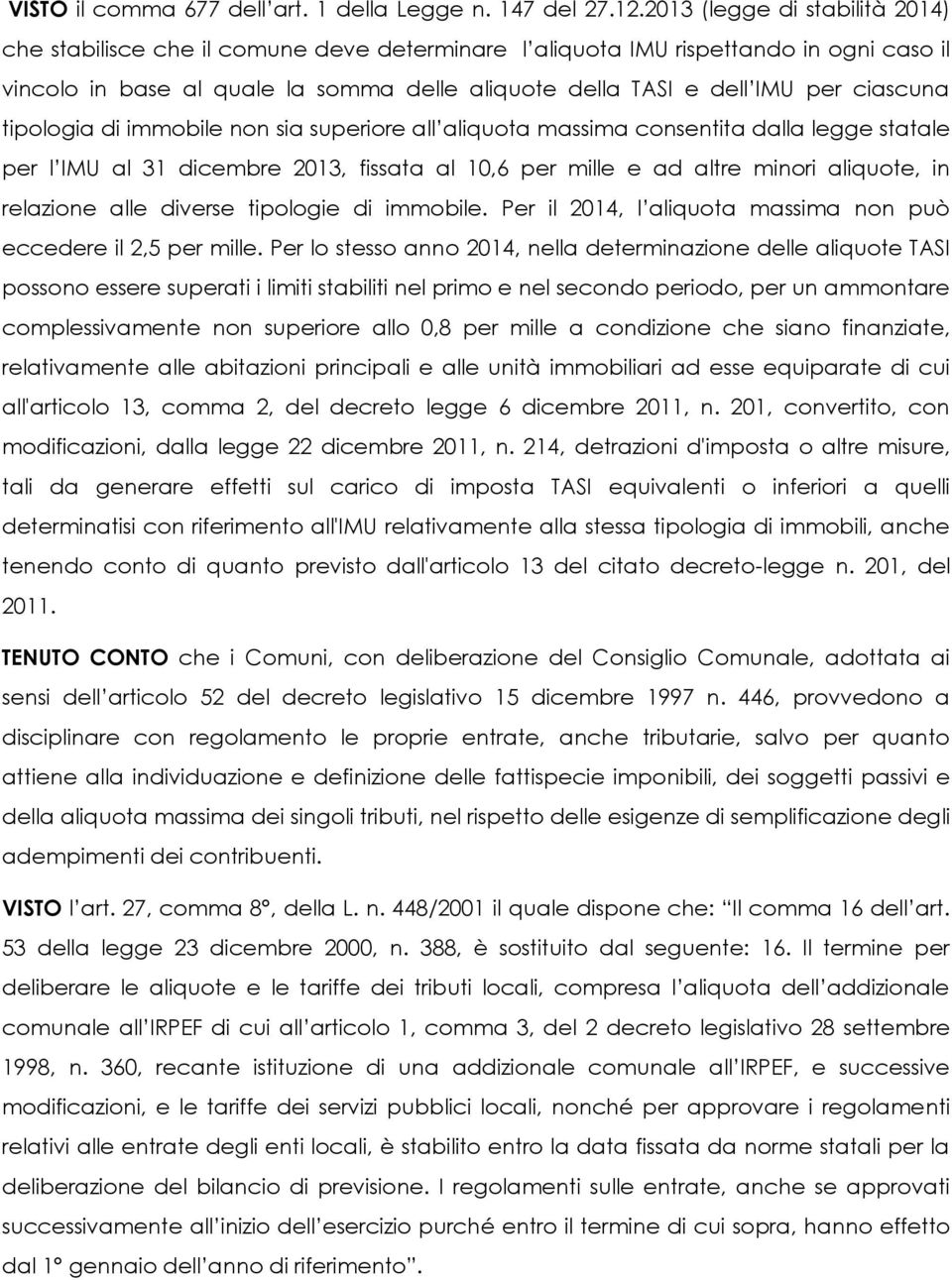 ciascuna tipologia di immobile non sia superiore all aliquota massima consentita dalla legge statale per l IMU al 31 dicembre 2013, fissata al 10,6 per mille e ad altre minori aliquote, in relazione