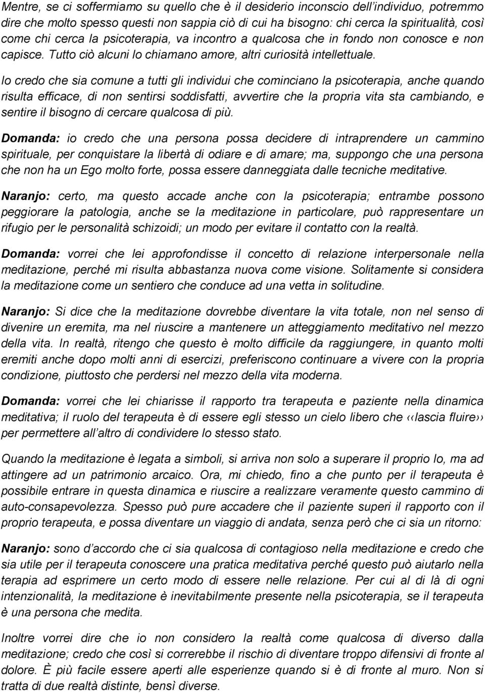 Io credo che sia comune a tutti gli individui che cominciano la psicoterapia, anche quando risulta efficace, di non sentirsi soddisfatti, avvertire che la propria vita sta cambiando, e sentire il