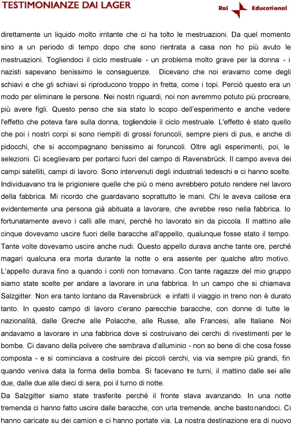 Dicevano che noi eravamo come degli schiavi e che gli schiavi si riproducono troppo in fretta, come i topi. Perciò questo era un modo per eliminare le persone.