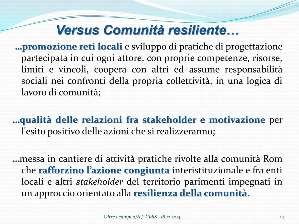 motivazione per l'esito positivo delle azioni che si realizzeranno; messa in cantiere di attività pratiche rivolte alla comunità Rom che rafforzino l azione congiunta