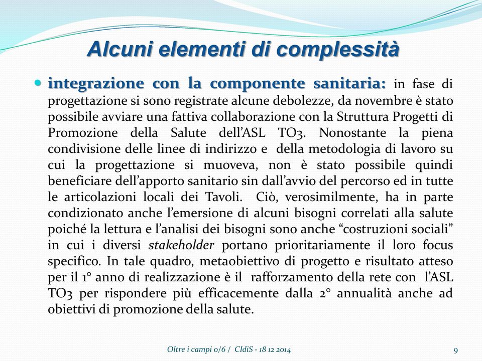 Nonostante la piena condivisione delle linee di indirizzo e della metodologia di lavoro su cui la progettazione si muoveva, non è stato possibile quindi beneficiare dell apporto sanitario sin dall