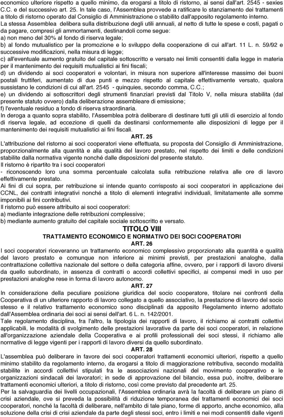 In tale caso, l'assemblea provvede a ratificare lo stanziamento dei trattamenti a titolo di ristorno operato dal Consiglio di Amministrazione o stabilito dall'apposito regolamento interno.