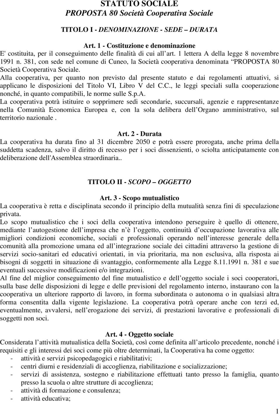 Alla cooperativa, per quanto non previsto dal presente statuto e dai regolamenti attuativi, si applicano le disposizioni del Titolo VI, Libro V del C.