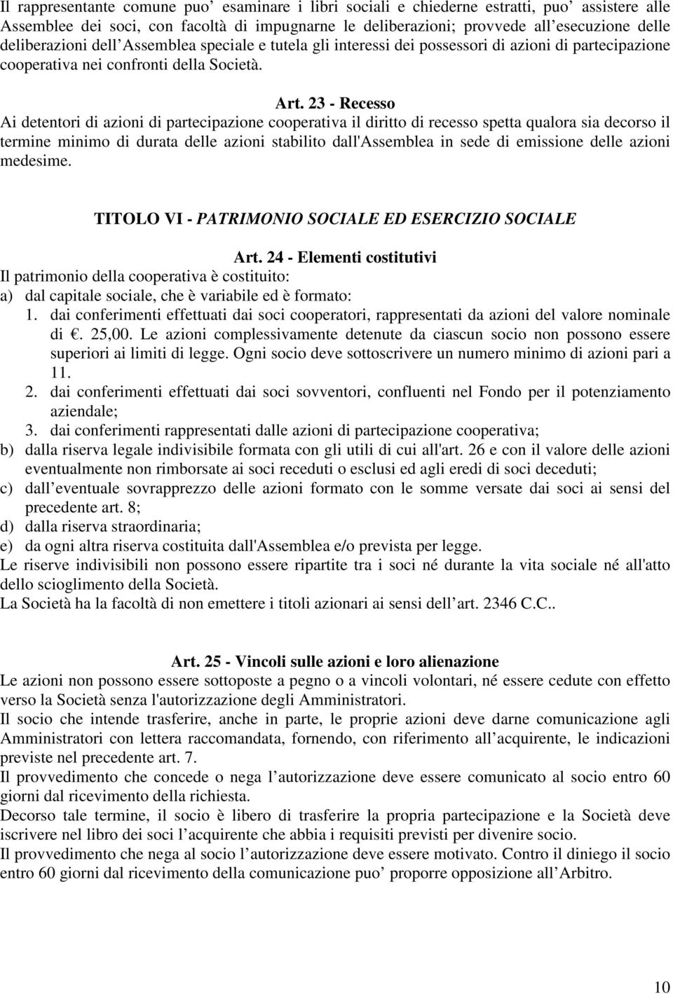 23 - Recesso Ai detentori di azioni di partecipazione cooperativa il diritto di recesso spetta qualora sia decorso il termine minimo di durata delle azioni stabilito dall'assemblea in sede di