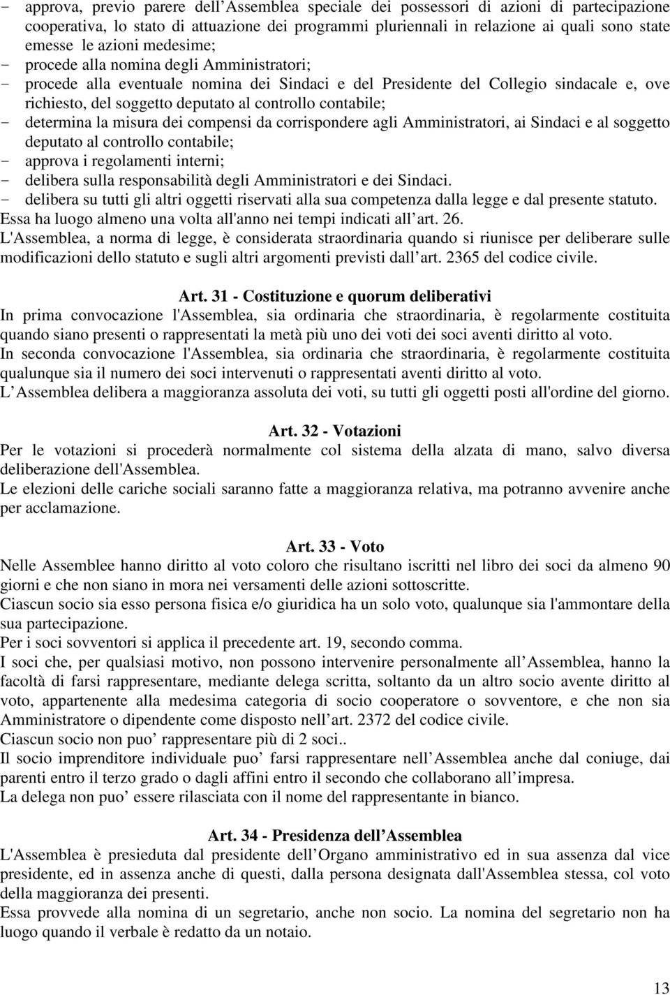 contabile; - determina la misura dei compensi da corrispondere agli Amministratori, ai Sindaci e al soggetto deputato al controllo contabile; - approva i regolamenti interni; - delibera sulla