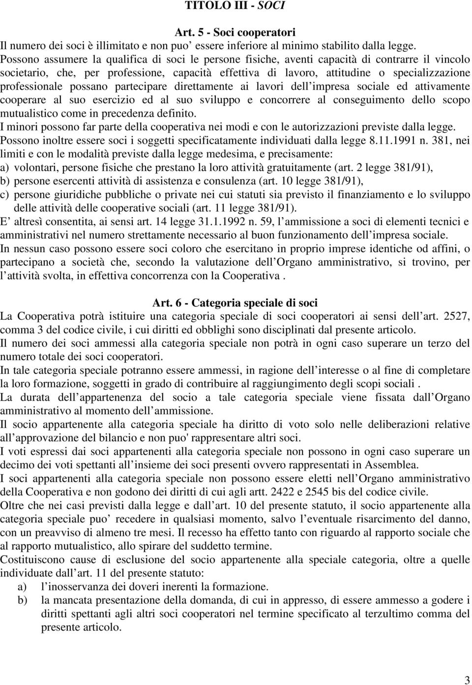 professionale possano partecipare direttamente ai lavori dell impresa sociale ed attivamente cooperare al suo esercizio ed al suo sviluppo e concorrere al conseguimento dello scopo mutualistico come