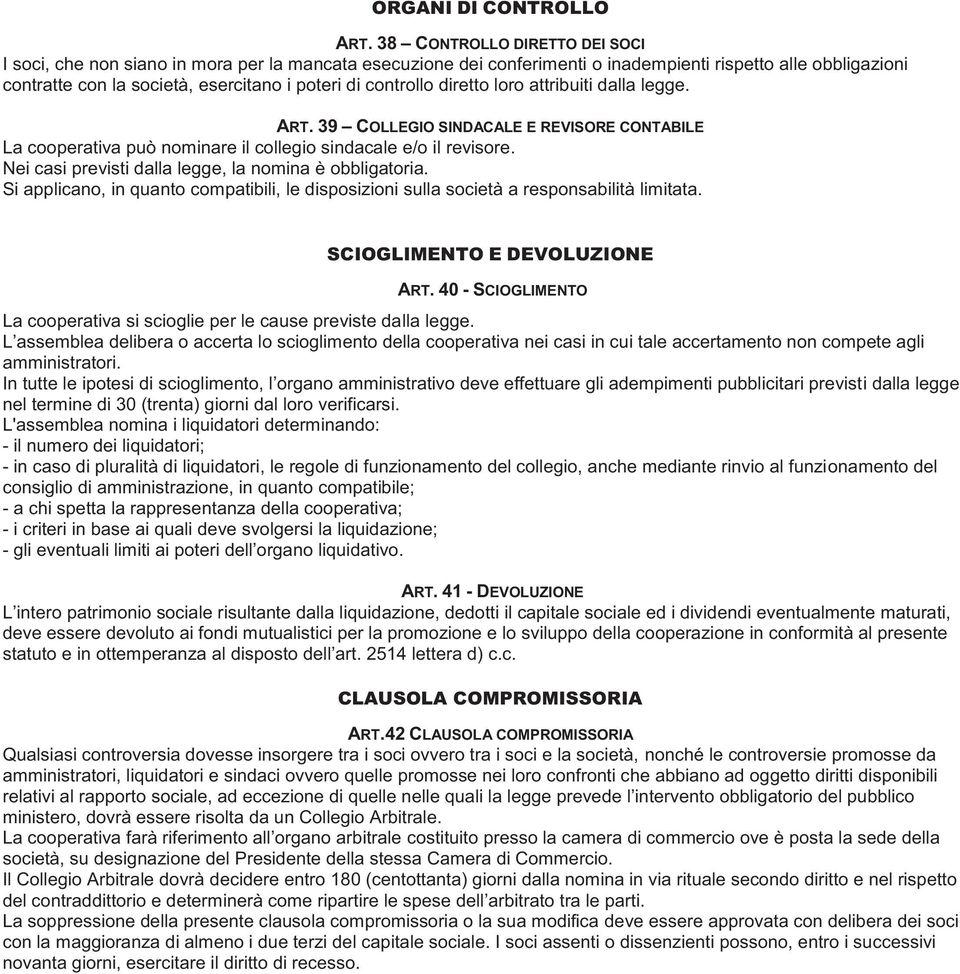 controllo diretto loro attribuiti dalla legge. ART. 39 COLLEGIO SINDACALE E REVISORE CONTABILE La cooperativa può nominare il collegio sindacale e/o il revisore.