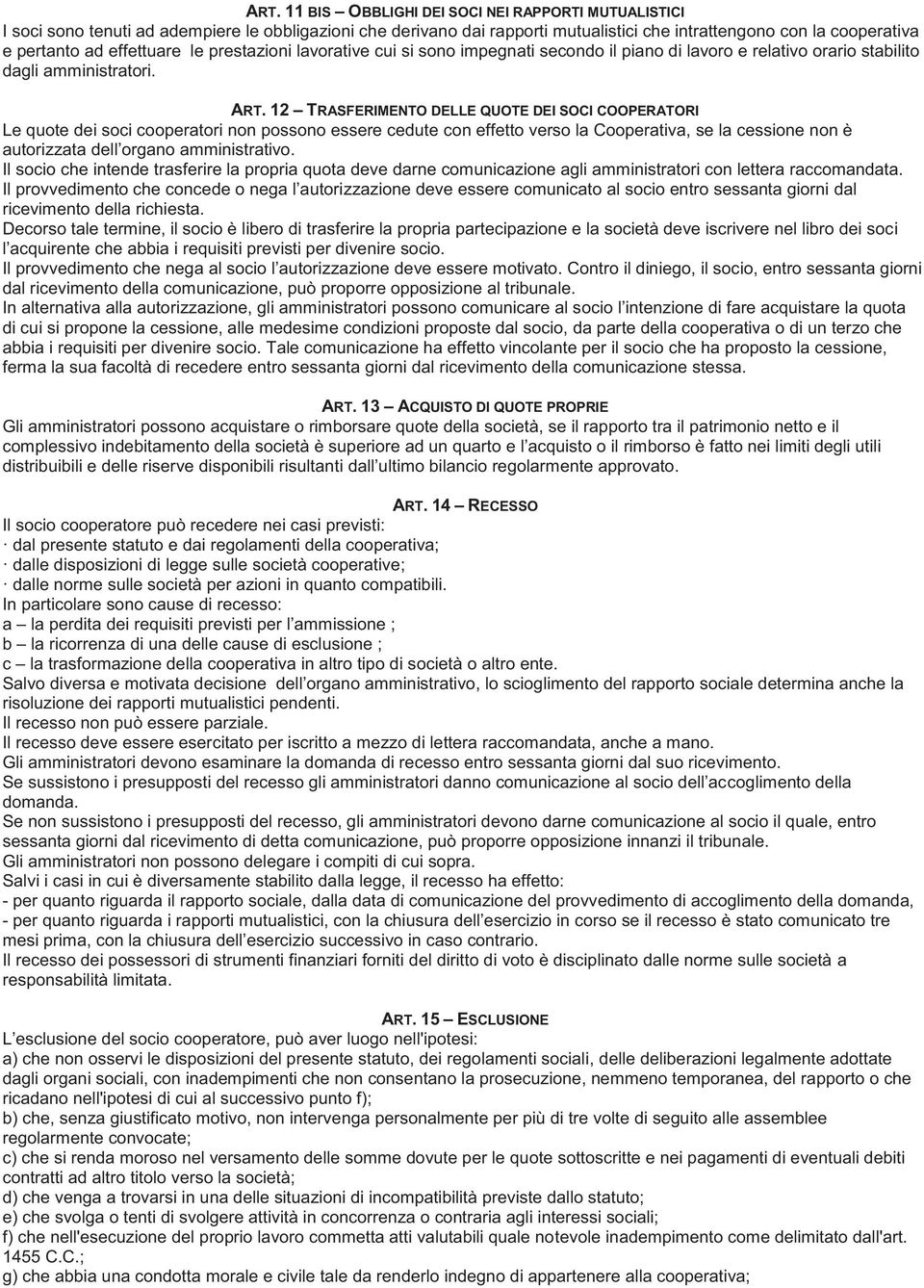 12 TRASFERIMENTO DELLE QUOTE DEI SOCI COOPERATORI Le quote dei soci cooperatori non possono essere cedute con effetto verso la Cooperativa, se la cessione non è autorizzata dell organo amministrativo.