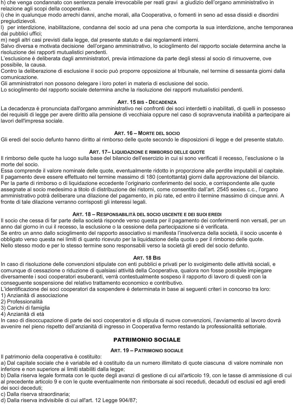 l) per interdizione, inabilitazione, condanna del socio ad una pena che comporta la sua interdizione, anche temporanea dai pubblici uffici; m) negli altri casi previsti dalla legge, dal presente