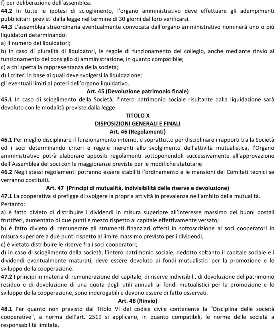 3 L assemblea straordinaria eventualmente convocata dall organo amministrativo nominerà uno o più liquidatori determinando: a) il numero dei liquidatori; b) in caso di pluralità di liquidatori, le