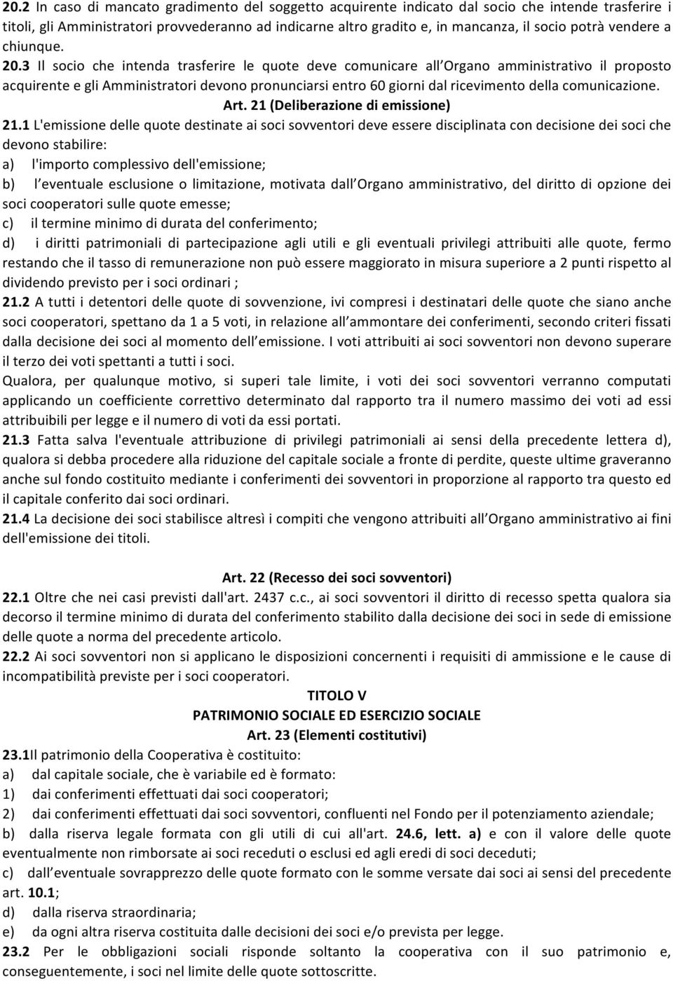 3 Il socio che intenda trasferire le quote deve comunicare all Organo amministrativo il proposto acquirente e gli Amministratori devono pronunciarsi entro 60 giorni dal ricevimento della