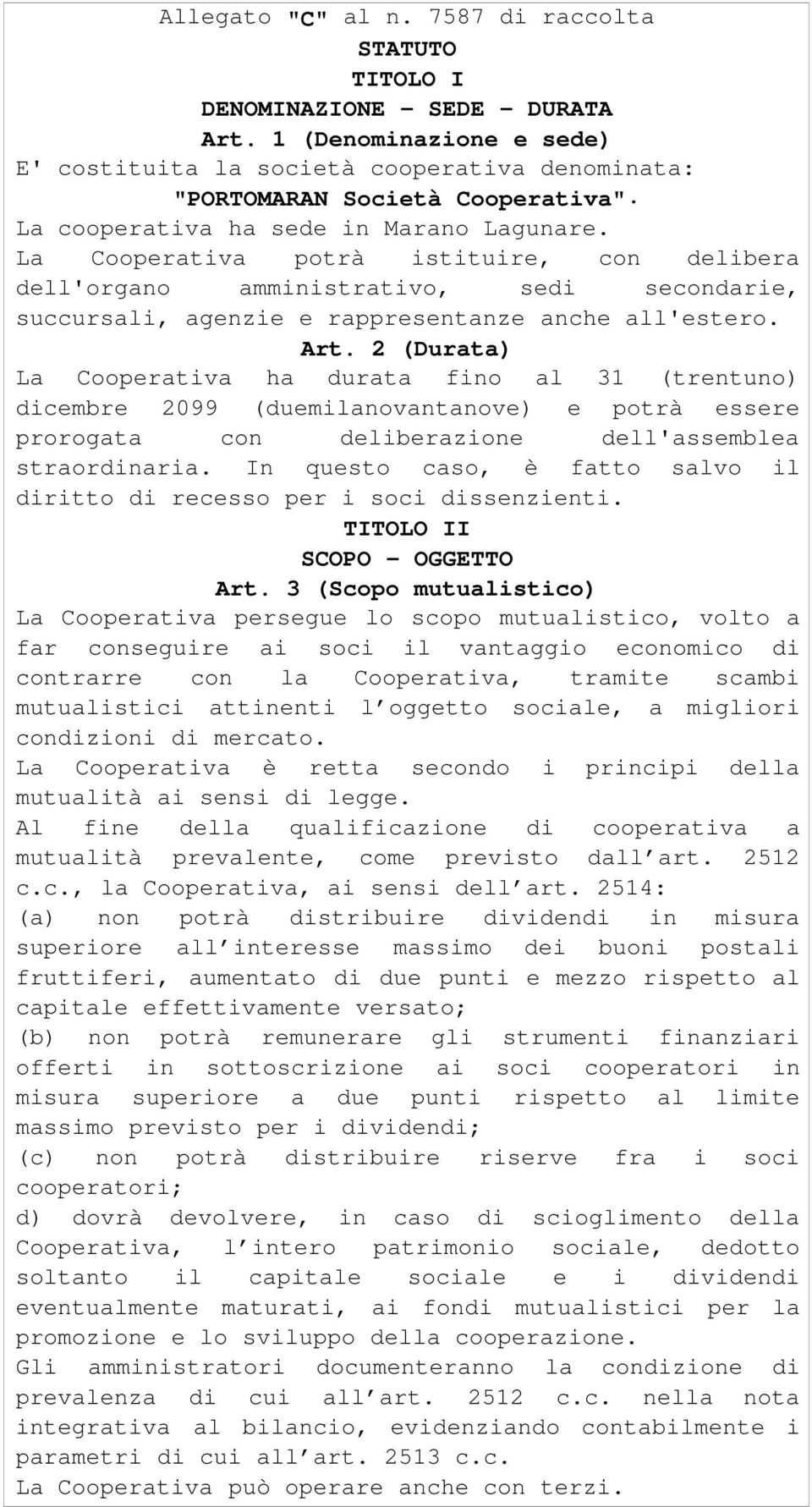 2 (Durata) La Cooperativa ha durata fino al 31 (trentuno) dicembre 2099 (duemilanovantanove) e potrà essere prorogata con deliberazione dell'assemblea straordinaria.