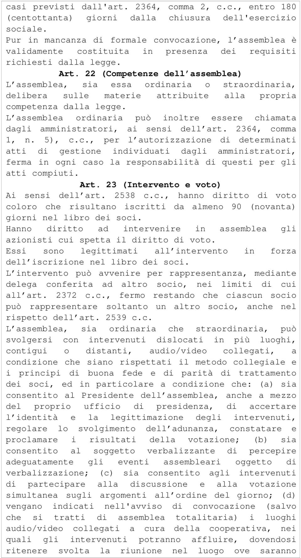 22 (Competenze dell assemblea) L assemblea, sia essa ordinaria o straordinaria, delibera sulle materie attribuite alla propria competenza dalla legge.