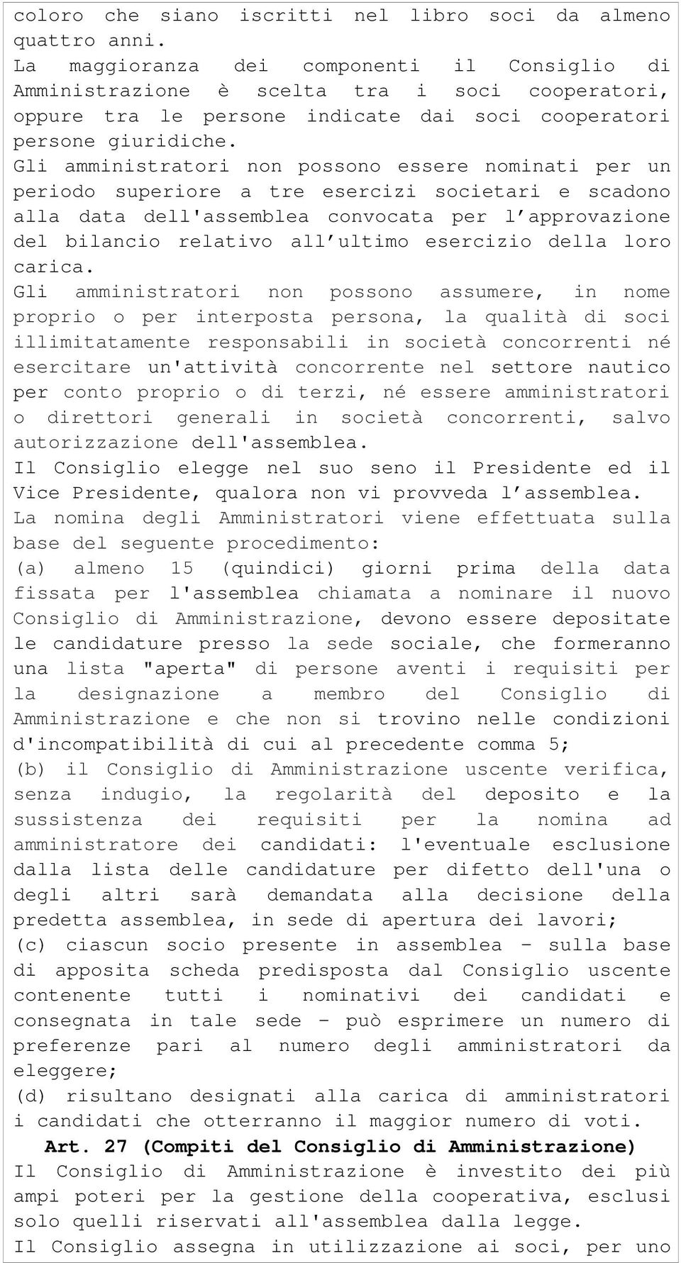 Gli amministratori non possono essere nominati per un periodo superiore a tre esercizi societari e scadono alla data dell'assemblea convocata per l approvazione del bilancio relativo all ultimo