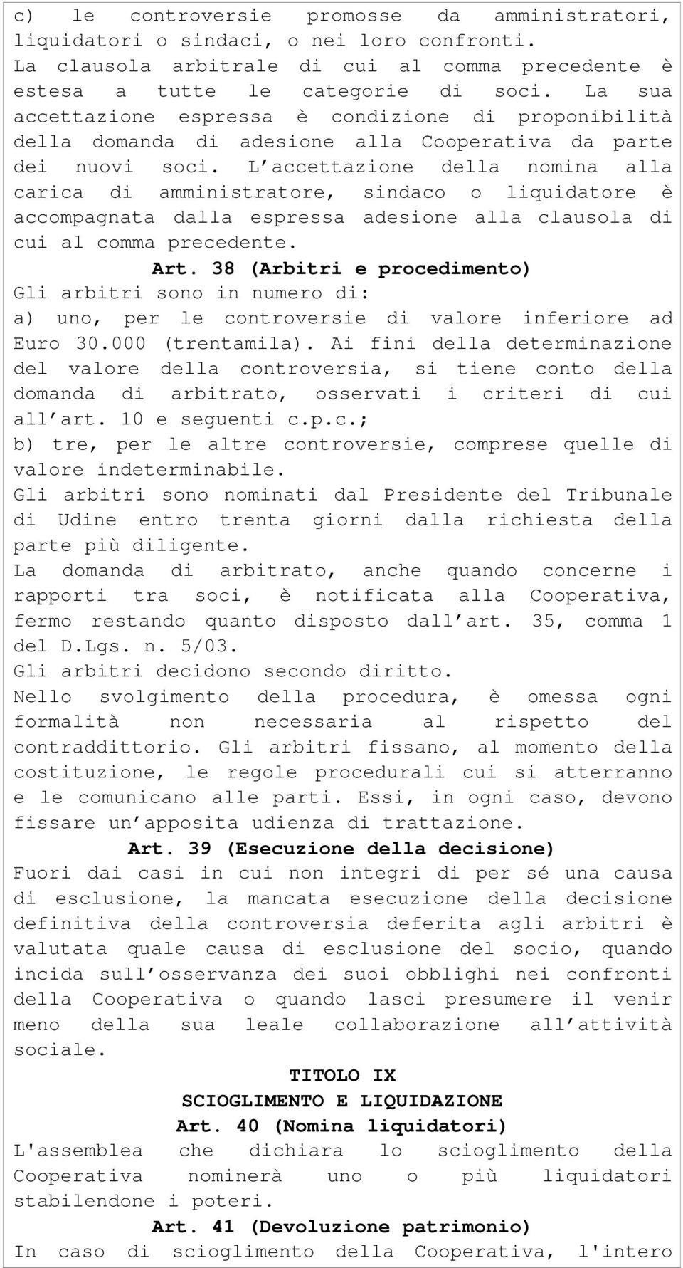 L accettazione della nomina alla carica di amministratore, sindaco o liquidatore è accompagnata dalla espressa adesione alla clausola di cui al comma precedente. Art.