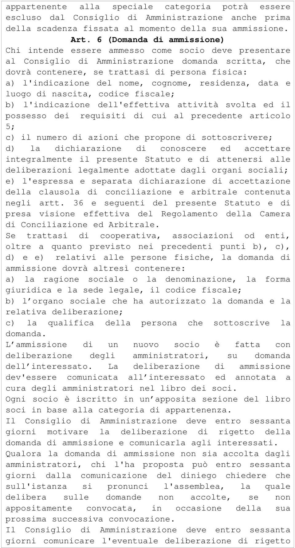 del nome, cognome, residenza, data e luogo di nascita, codice fiscale; b) l'indicazione dell'effettiva attività svolta ed il possesso dei requisiti di cui al precedente articolo 5; c) il numero di