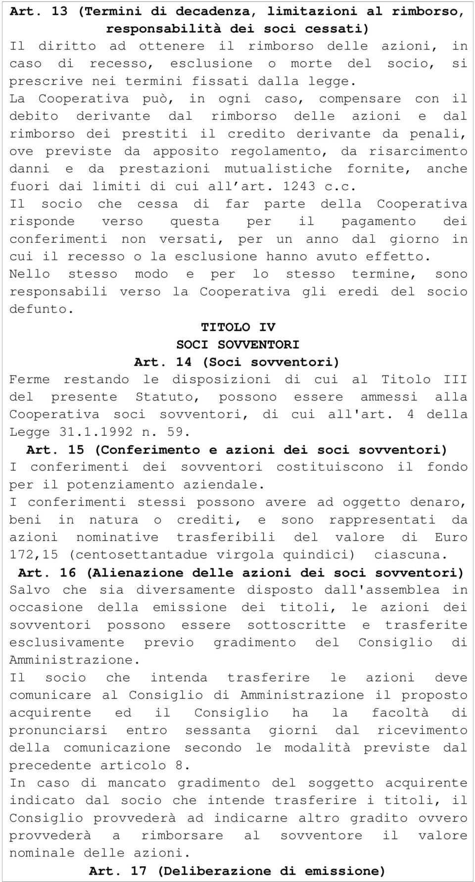 La Cooperativa può, in ogni caso, compensare con il debito derivante dal rimborso delle azioni e dal rimborso dei prestiti il credito derivante da penali, ove previste da apposito regolamento, da