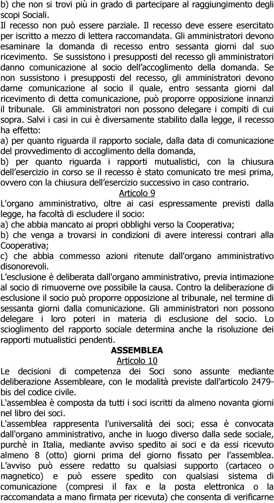 Se sussistono i presupposti del recesso gli amministratori danno comunicazione al socio dell accoglimento della domanda.