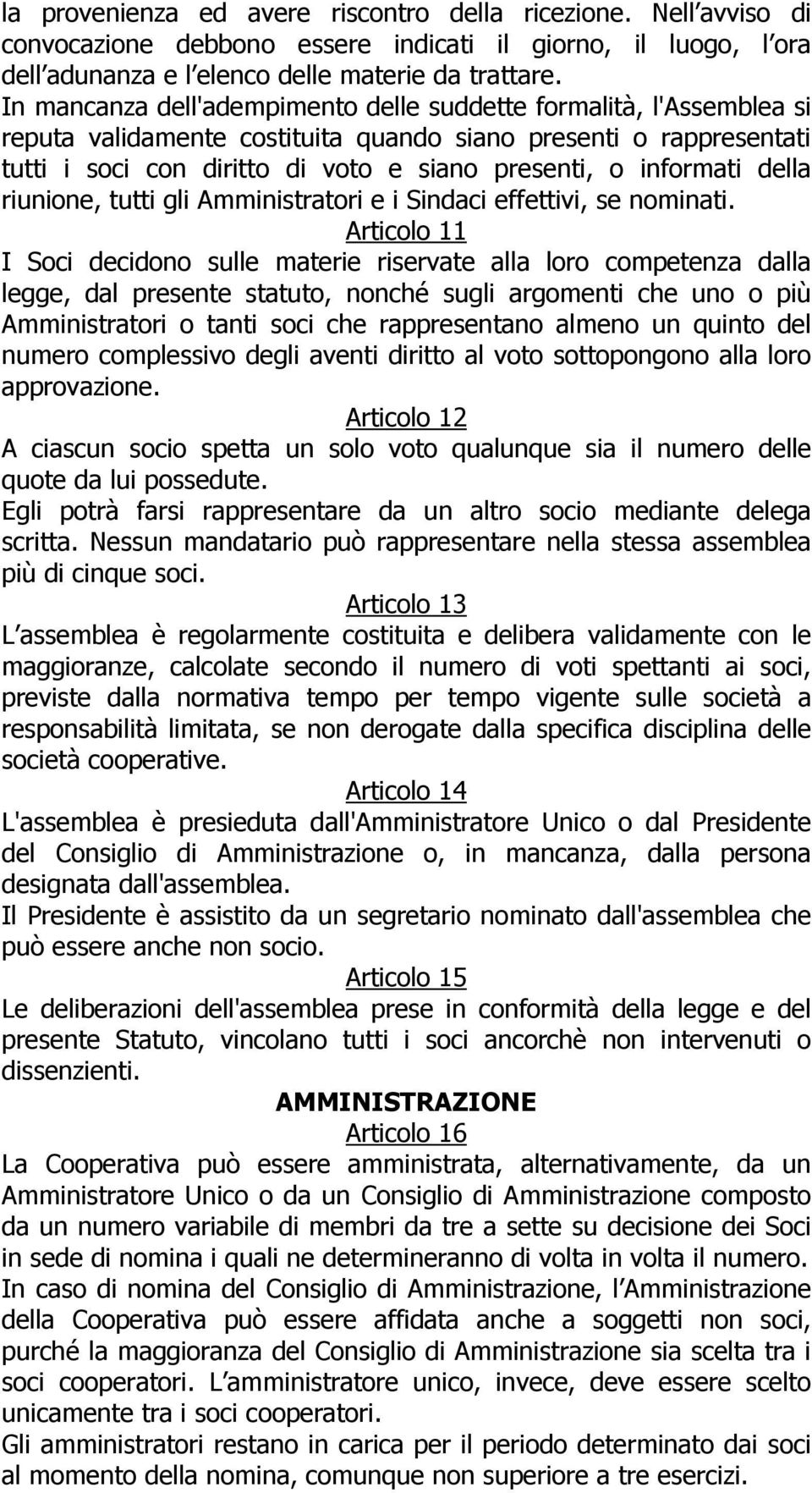 informati della riunione, tutti gli Amministratori e i Sindaci effettivi, se nominati.