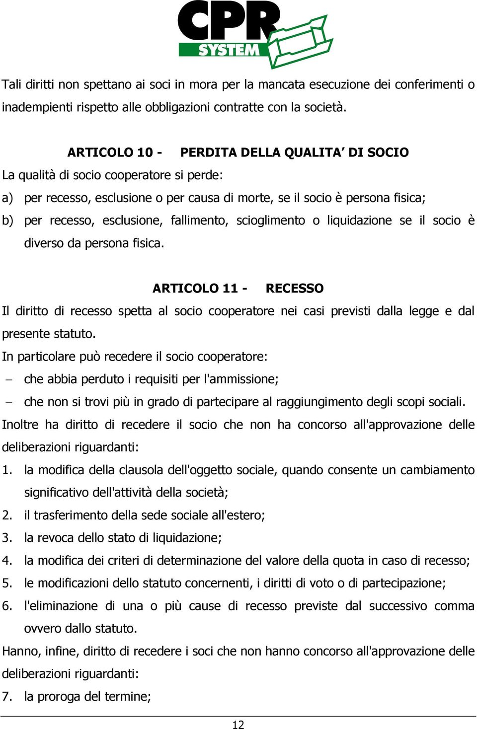 fallimento, scioglimento o liquidazione se il socio è diverso da persona fisica.