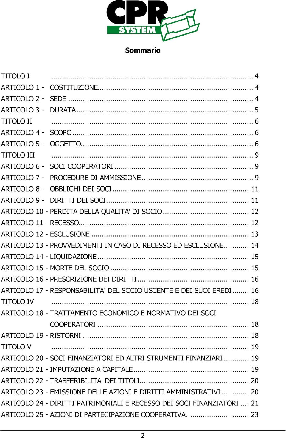 .. 12 ARTICOLO 11 - RECESSO... 12 ARTICOLO 12 - ESCLUSIONE... 13 ARTICOLO 13 - PROVVEDIMENTI IN CASO DI RECESSO ED ESCLUSIONE... 14 ARTICOLO 14 - LIQUIDAZIONE... 15 ARTICOLO 15 - MORTE DEL SOCIO.