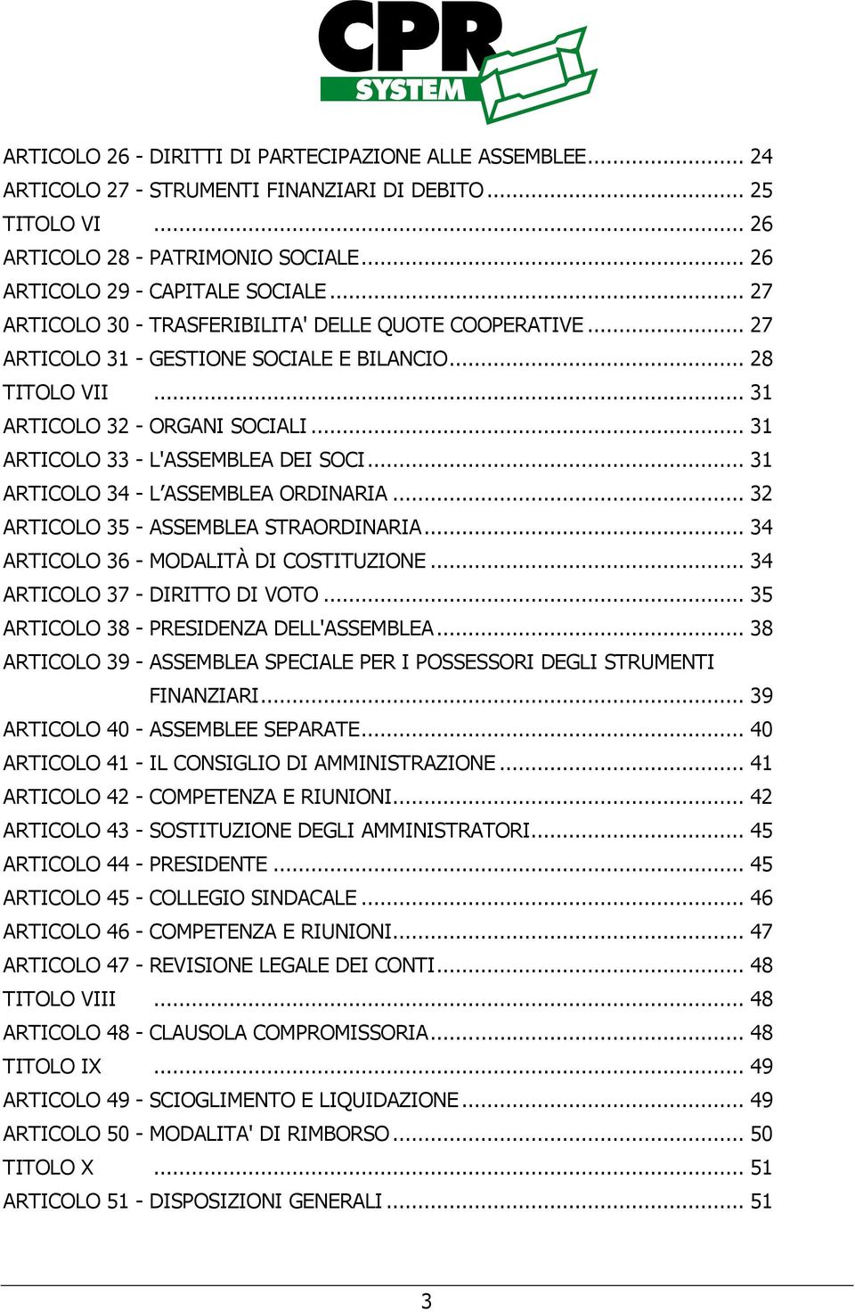 .. 31 ARTICOLO 34 - L ASSEMBLEA ORDINARIA... 32 ARTICOLO 35 - ASSEMBLEA STRAORDINARIA... 34 ARTICOLO 36 - MODALITÀ DI COSTITUZIONE... 34 ARTICOLO 37 - DIRITTO DI VOTO.