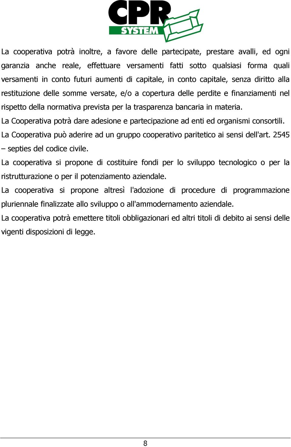 materia. La Cooperativa potrà dare adesione e partecipazione ad enti ed organismi consortili. La Cooperativa può aderire ad un gruppo cooperativo paritetico ai sensi dell'art.