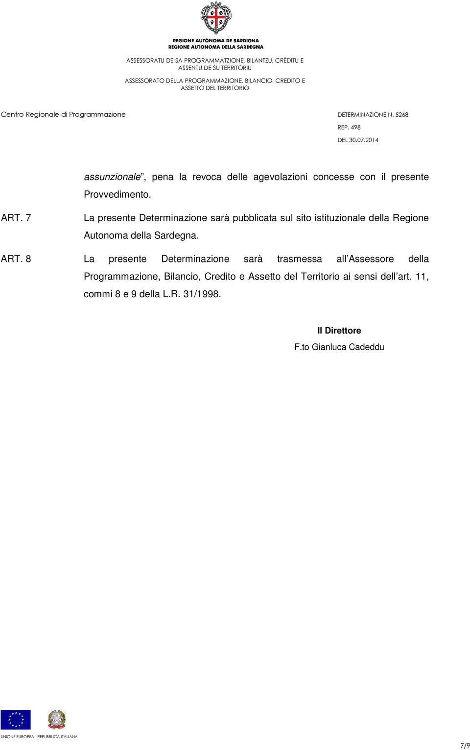 ART. 8 La presente Determinazione sarà trasmessa all Assessore della Programmazione, Bilancio, Credito e