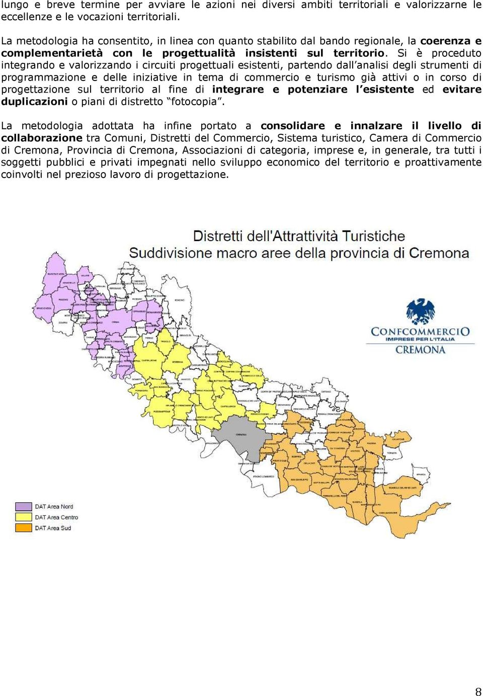 Si è proceduto integrando e valorizzando i circuiti progettuali esistenti, partendo dall analisi degli strumenti di programmazione e delle iniziative in tema di commercio e turismo già attivi o in