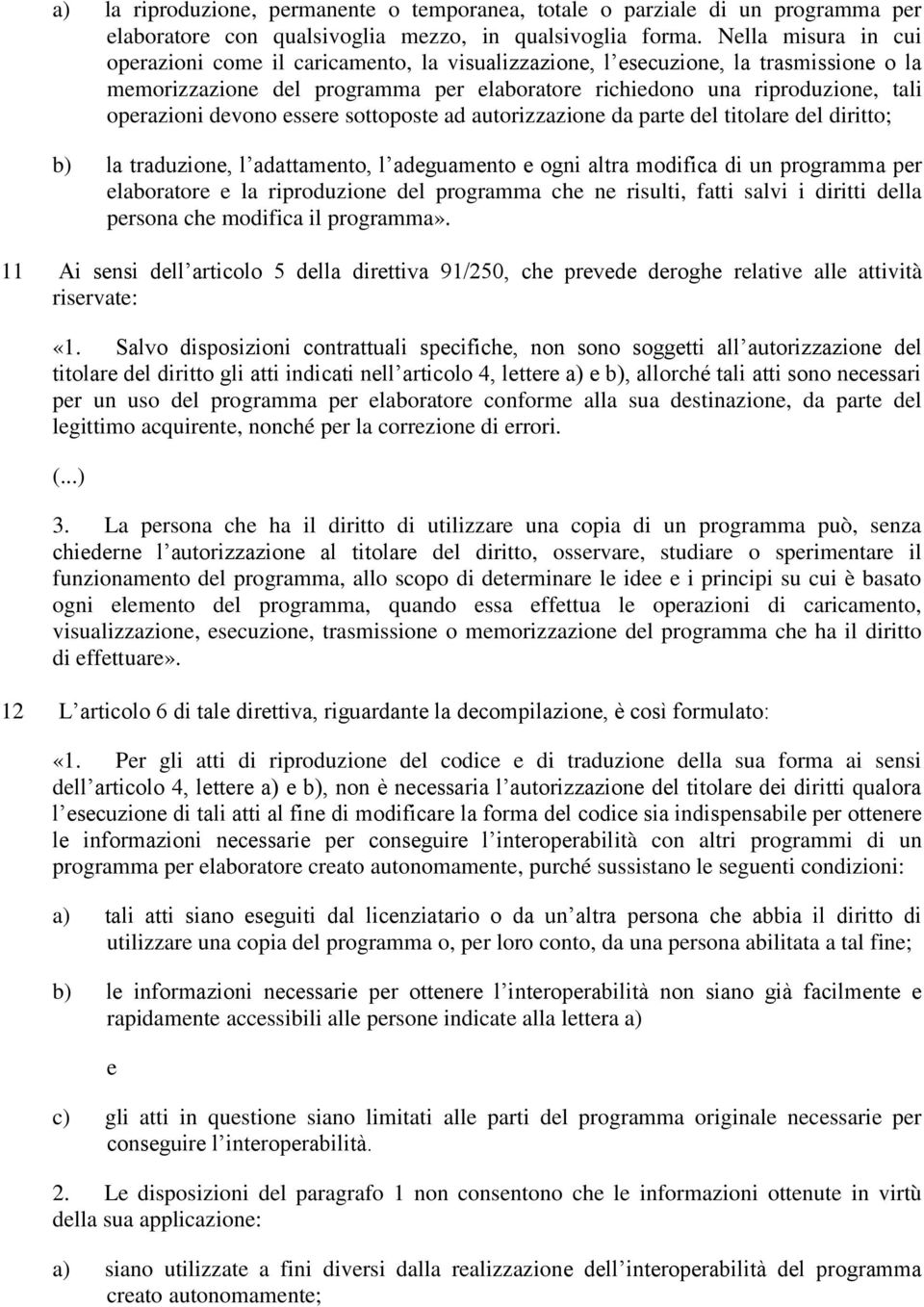 devono essere sottoposte ad autorizzazione da parte del titolare del diritto; b) la traduzione, l adattamento, l adeguamento e ogni altra modifica di un programma per elaboratore e la riproduzione