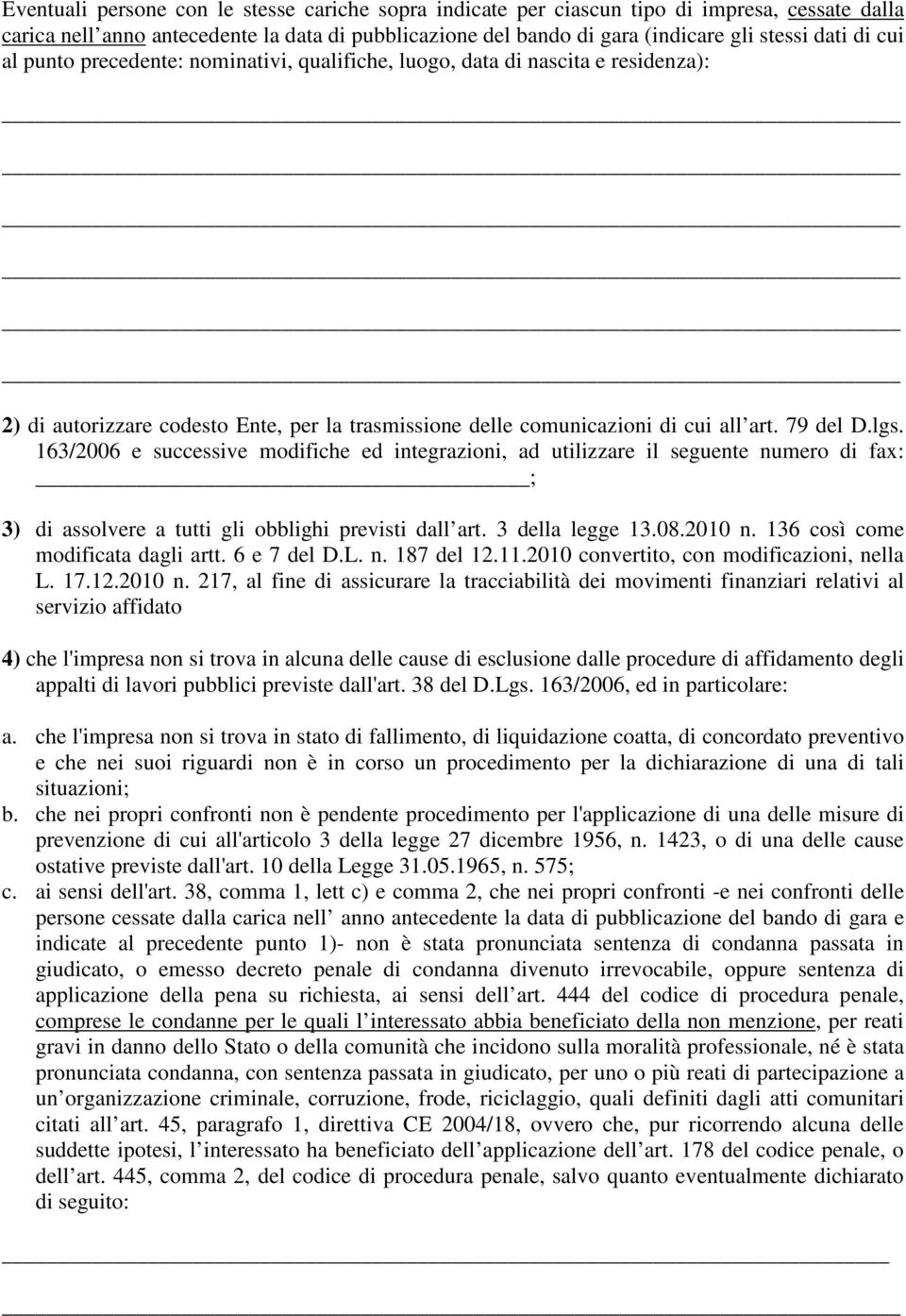 163/2006 e successive modifiche ed integrazioni, ad utilizzare il seguente numero di fax: ; 3) di assolvere a tutti gli obblighi previsti dall art. 3 della legge 13.08.2010 n.