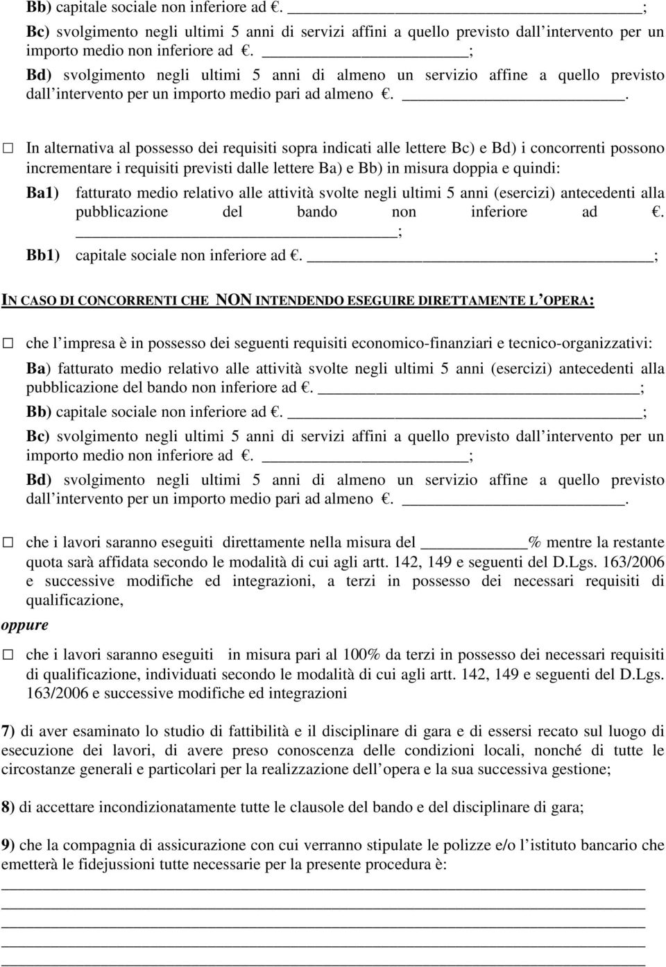 . In alternativa al possesso dei requisiti sopra indicati alle lettere Bc) e Bd) i concorrenti possono incrementare i requisiti previsti dalle lettere Ba) e Bb) in misura doppia e quindi: Ba1)