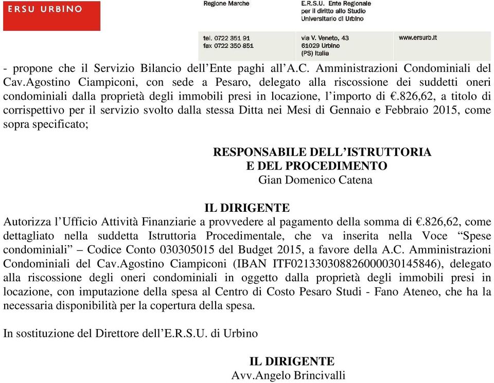 826,62, a titolo di corrispettivo per il servizio svolto dalla stessa Ditta nei Mesi di Gennaio e Febbraio 2015, come sopra specificato; RESPONSABILE DELL ISTRUTTORIA E DEL PROCEDIMENTO Gian Domenico