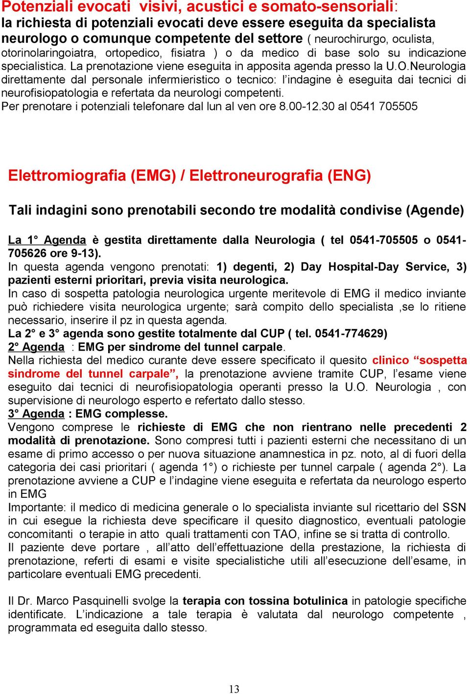 Neurologia direttamente dal personale infermieristico o tecnico: l indagine è eseguita dai tecnici di neurofisiopatologia e refertata da neurologi competenti.